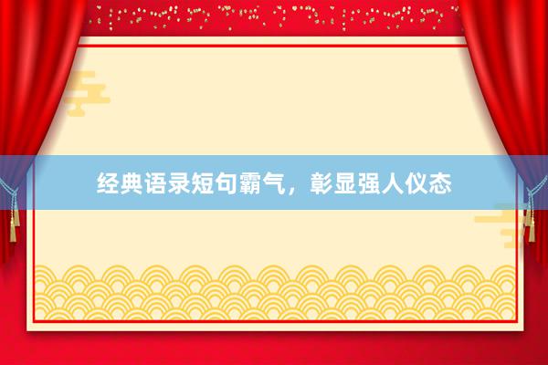 经典语录短句霸气，彰显强人仪态