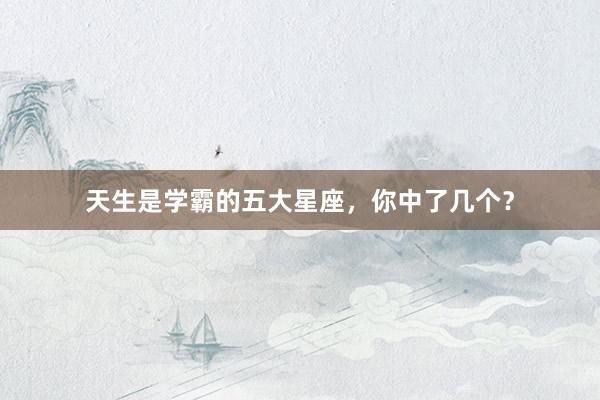 天生是学霸的五大星座，你中了几个？