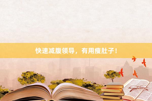 快速减腹领导，有用瘦肚子！