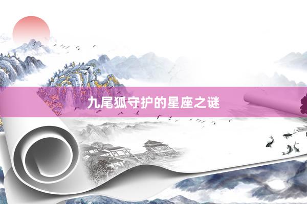 九尾狐守护的星座之谜