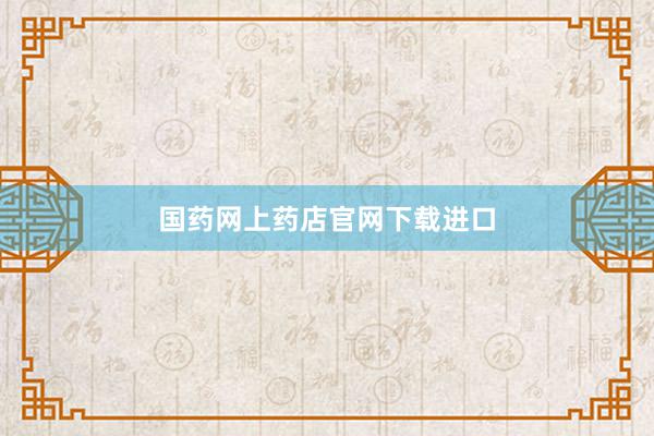 国药网上药店官网下载进口